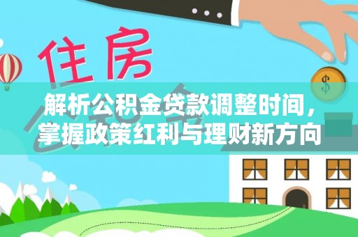 昌邑解析公积金贷款调整时间，掌握政策红利与理财新方向