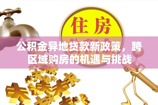 昌邑公积金异地贷款新政策，跨区域购房的机遇与挑战