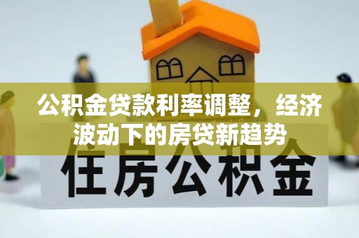 昌邑公积金贷款利率调整，经济波动下的房贷新趋势