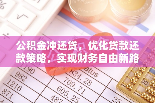 昌邑公积金冲还贷，优化贷款还款策略，实现财务自由新路径