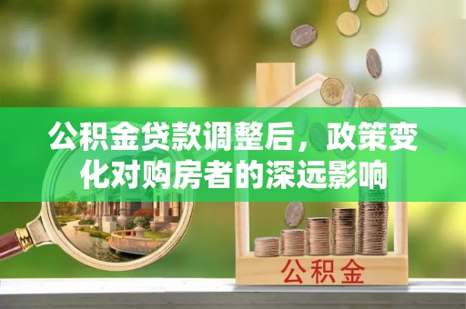 昌邑公积金贷款调整后，政策变化对购房者的深远影响