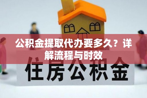 昌邑公积金提取代办要多久？详解流程与时效