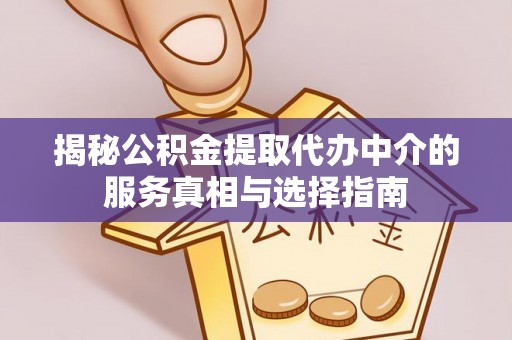 昌邑揭秘公积金提取代办中介的服务真相与选择指南