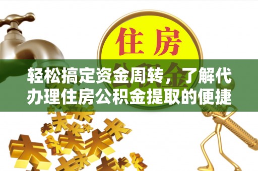昌邑轻松搞定资金周转，了解代办理住房公积金提取的便捷之道