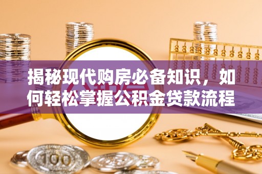 昌邑揭秘现代购房必备知识，如何轻松掌握公积金贷款流程