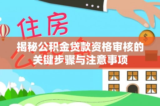 昌邑揭秘公积金贷款资格审核的关键步骤与注意事项