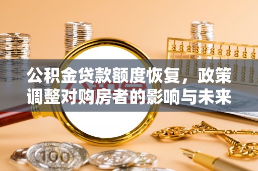 昌邑公积金贷款额度恢复，政策调整对购房者的影响与未来展望