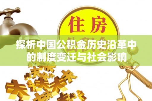 昌邑探析中国公积金历史沿革中的制度变迁与社会影响