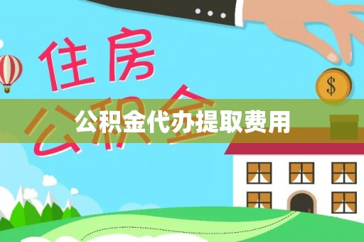 昌邑公积金代办提取费用