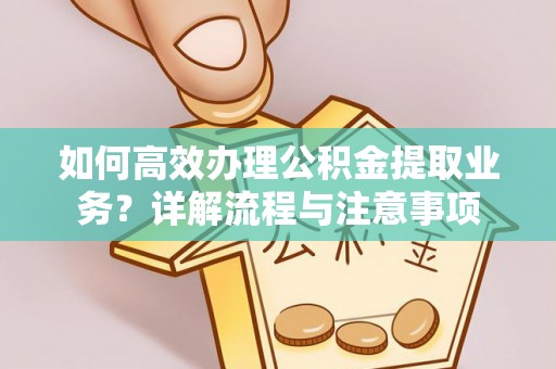 昌邑如何高效办理公积金提取业务？详解流程与注意事项