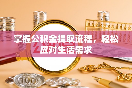 昌邑掌握公积金提取流程，轻松应对生活需求