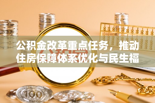 昌邑公积金改革重点任务，推动住房保障体系优化与民生福祉提升