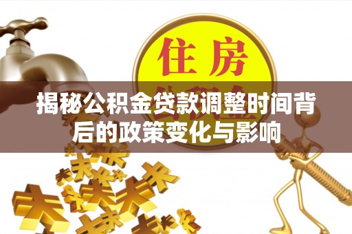 昌邑揭秘公积金贷款调整时间背后的政策变化与影响
