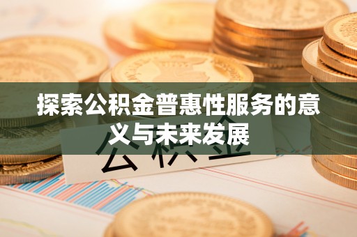 昌邑探索公积金普惠性服务的意义与未来发展