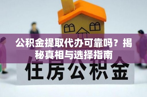 昌邑公积金提取代办可靠吗？揭秘真相与选择指南