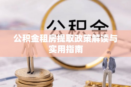 昌邑公积金租房提取政策解读与实用指南