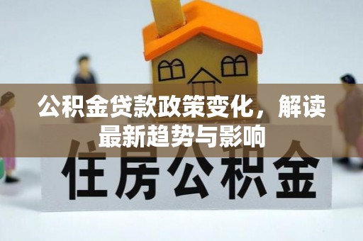 昌邑公积金贷款政策变化，解读最新趋势与影响
