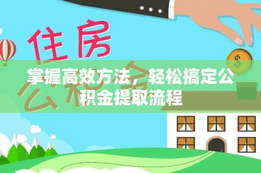 昌邑掌握高效方法，轻松搞定公积金提取流程