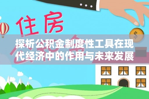 昌邑探析公积金制度性工具在现代经济中的作用与未来发展趋势