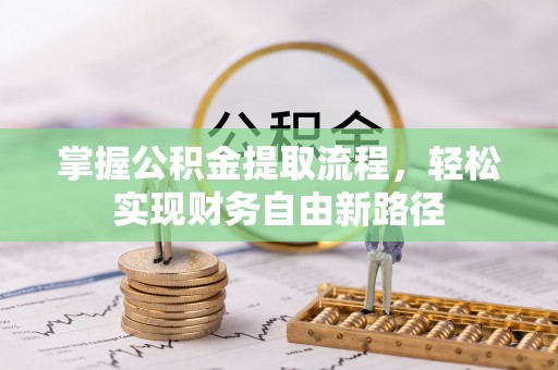 昌邑掌握公积金提取流程，轻松实现财务自由新路径