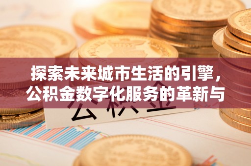 昌邑探索未来城市生活的引擎，公积金数字化服务的革新与实践