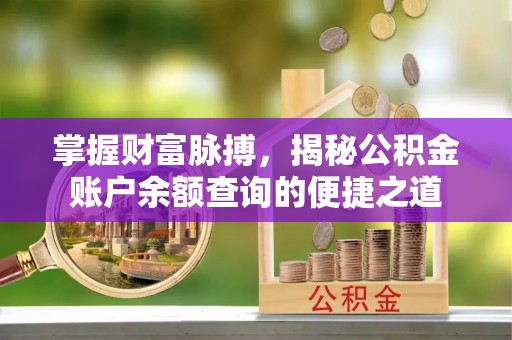 昌邑掌握财富脉搏，揭秘公积金账户余额查询的便捷之道