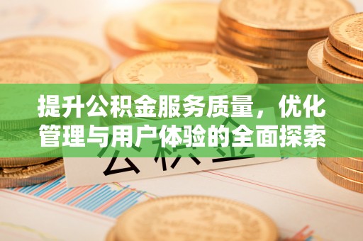 昌邑提升公积金服务质量，优化管理与用户体验的全面探索