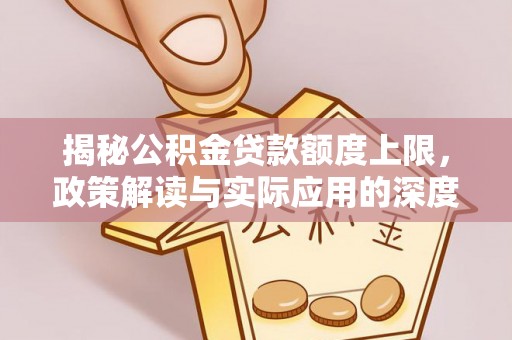 昌邑揭秘公积金贷款额度上限，政策解读与实际应用的深度分析