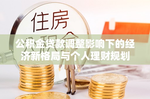 昌邑公积金贷款调整影响下的经济新格局与个人理财规划