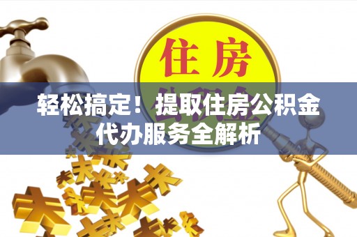 昌邑轻松搞定！提取住房公积金代办服务全解析