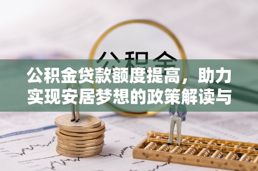 昌邑公积金贷款额度提高，助力实现安居梦想的政策解读与未来展望