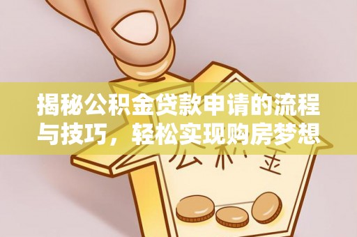 昌邑揭秘公积金贷款申请的流程与技巧，轻松实现购房梦想