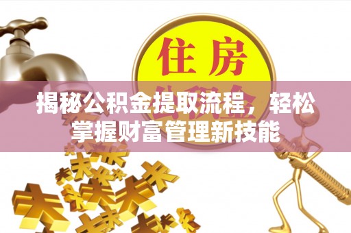 昌邑揭秘公积金提取流程，轻松掌握财富管理新技能
