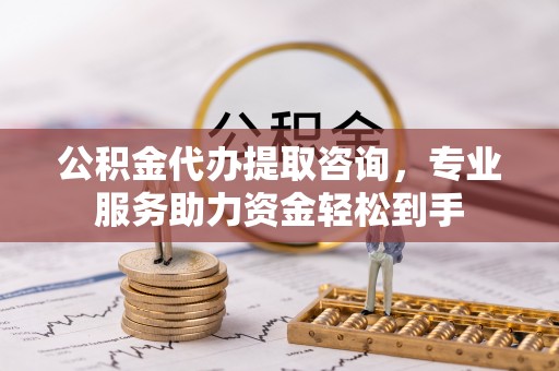 昌邑公积金代办提取咨询，专业服务助力资金轻松到手