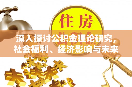 昌邑深入探讨公积金理论研究，社会福利、经济影响与未来展望