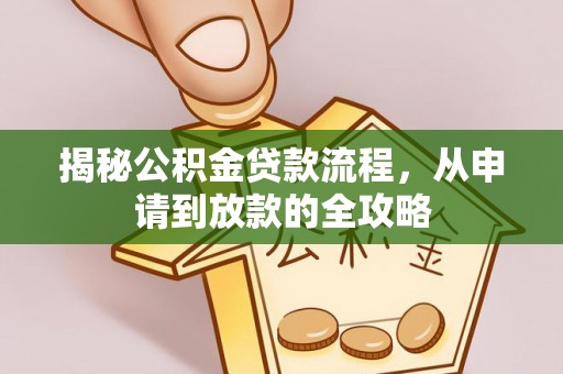昌邑揭秘公积金贷款流程，从申请到放款的全攻略