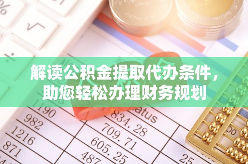 昌邑解读公积金提取代办条件，助您轻松办理财务规划