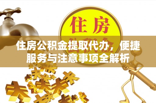 昌邑住房公积金提取代办，便捷服务与注意事项全解析