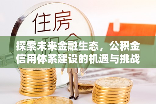 昌邑探索未来金融生态，公积金信用体系建设的机遇与挑战