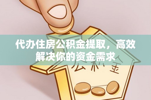 昌邑代办住房公积金提取，高效解决你的资金需求
