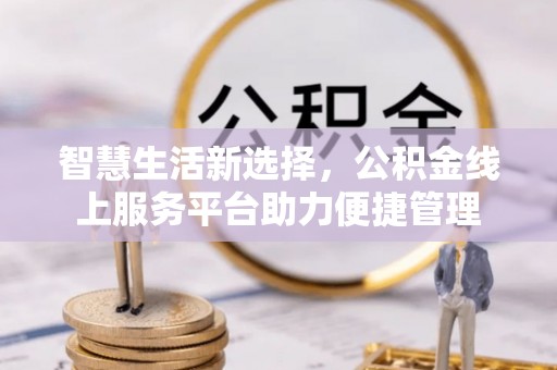 昌邑智慧生活新选择，公积金线上服务平台助力便捷管理