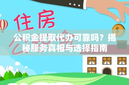 昌邑公积金提取代办可靠吗？揭秘服务真相与选择指南