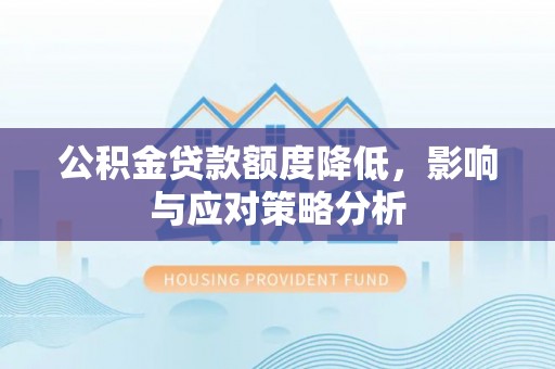 昌邑公积金贷款额度降低，影响与应对策略分析