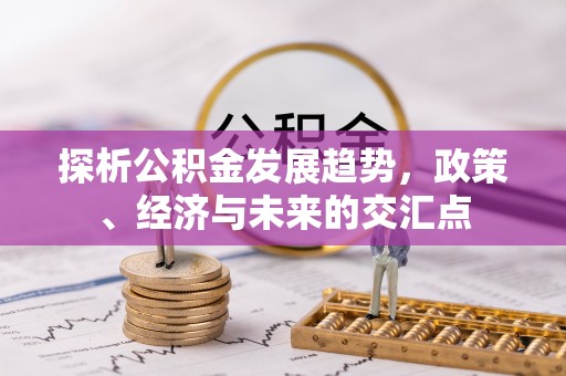 昌邑探析公积金发展趋势，政策、经济与未来的交汇点