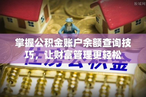 昌邑掌握公积金账户余额查询技巧，让财富管理更轻松