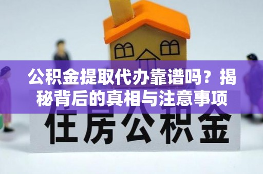 昌邑公积金提取代办靠谱吗？揭秘背后的真相与注意事项