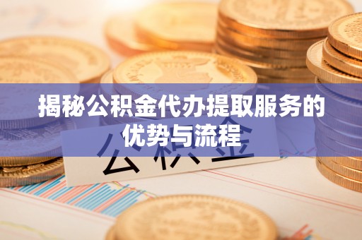 昌邑揭秘公积金代办提取服务的优势与流程