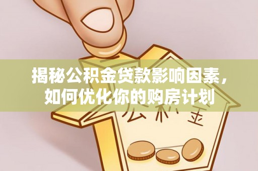 昌邑揭秘公积金贷款影响因素，如何优化你的购房计划