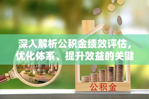 昌邑深入解析公积金绩效评估，优化体系、提升效益的关键路径