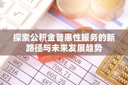 昌邑探索公积金普惠性服务的新路径与未来发展趋势